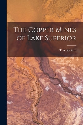 The Copper Mines of Lake Superior [microform] by Rickard, T. a. (Thomas Arthur) 1864-