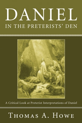 Daniel in the Preterists' Den by Howe, Thomas A.