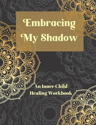 Embracing My Shadow: An Inner Child Healing Workbook by Press, Intuitive