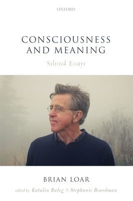 Consciousness and Meaning: Selected Essays by Loar, Brian