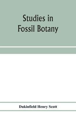Studies in fossil botany by Henry Scott, Dukinfield