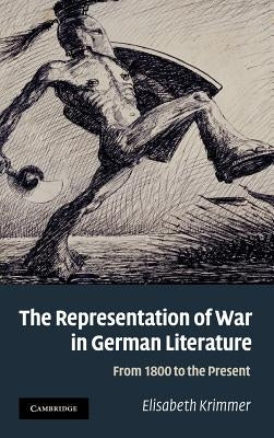 The Representation of War in German Literature: From 1800 to the Present by Krimmer, Elisabeth