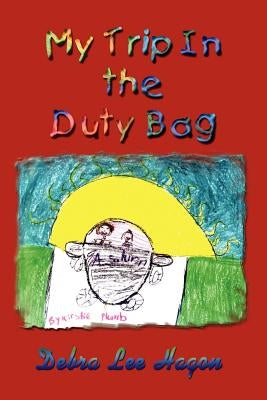 My Trip In the Duty Bag by Hagon, Debra Lee