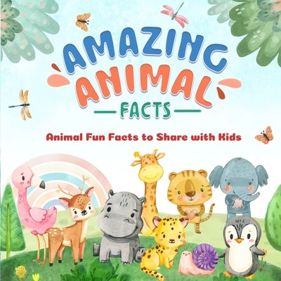 Amazing Animal Facts: Animal Fun Facts to Share with Kids: Animal Facts That Will Blow Your Mind by Fleming, Evie