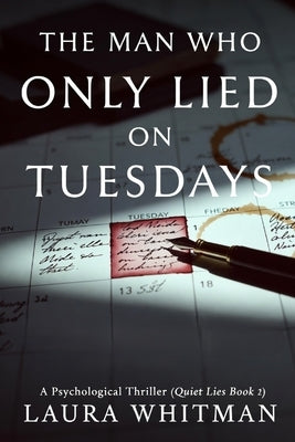 The Man Who Only Lied On Tuesdays: A Psychological Thriller (Quiet Lies Book 2) by Whitman, Laura