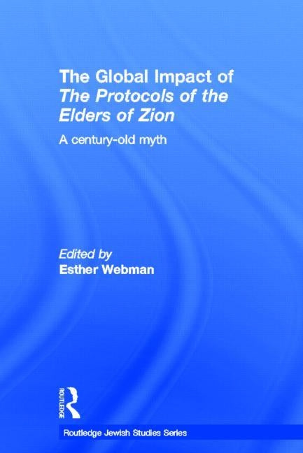 The Global Impact of the Protocols of the Elders of Zion: A Century-Old Myth by Webman, Esther