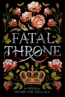 Fatal Throne: The Wives of Henry VIII Tell All by Anderson, M. T.