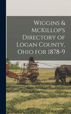 Wiggins & McKillop's Directory of Logan County, Ohio for 1878-9 by Anonymous