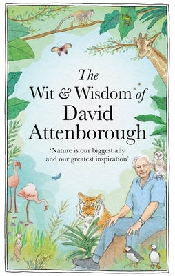The Wit and Wisdom of David Attenborough: A Celebration of Our Favorite Naturalist by Newkey-Burden, Chas