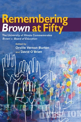 Remembering Brown at Fifty: The University of Illinois Commemorates Brown V. Board of Education by Burton, Orville Vernon