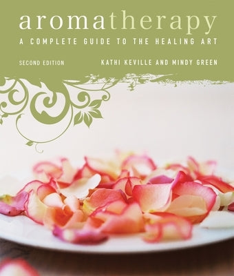 Aromatherapy: A Complete Guide to the Healing Art [An Essential Oils Book] by Keville, Kathi
