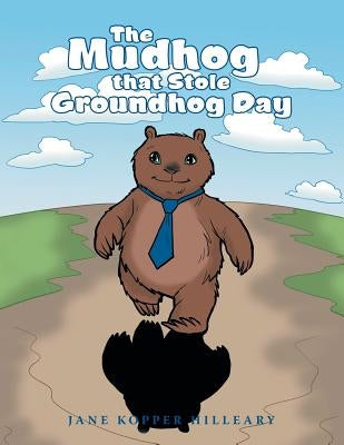 The Mudhog that Stole Groundhog Day by Hilleary, Jane Kopper