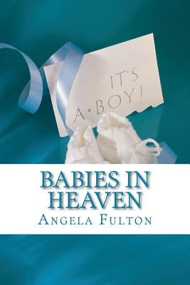 Babies In Heaven: Losing The Son I Never Met by Fulton, Angela