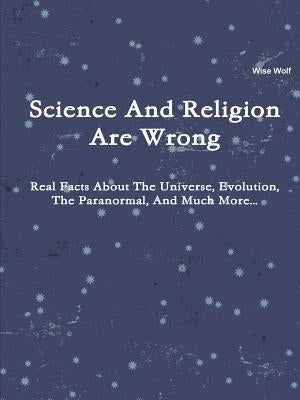 Science And Religion Are Wrong by Wolf, Wise