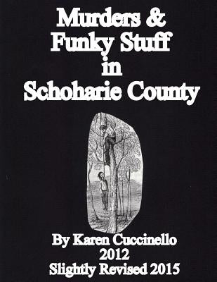 Murders & Funky Stuff in Schoharie County by Cuccinello, Karen