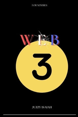 Web 3: For Newbies by Isaiah, Juzzy