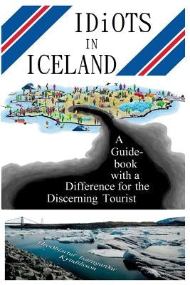 Idiots in Iceland: A Guidebook with a Difference for the Discerning Tourist by Kyndilsson, Hróðbjartur Ísarngarðar