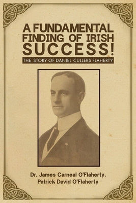 A Fundamental Finding of Irish Success!: The Story Of Daniel Cullers Flaherty by David O'Flaherty, Patrick