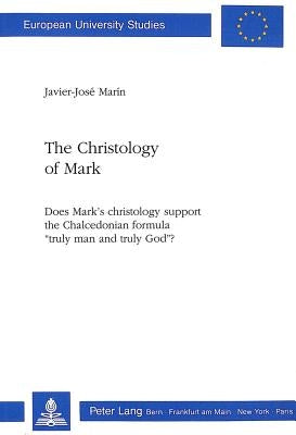 The Christology of Mark: Does Mark's Christology Support the Chalcedonian Formula «Truly Man and Truly God»? by Marin-Herzog, Javier-José