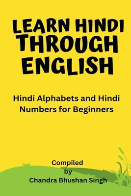 Learn Hindi Through English: Hindi Alphabets and Hindi Numbers for Beginners by Chandra Bhushan Singh
