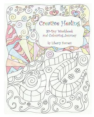 Creative Healing: 30-Day Workbook and Colouring Journey by Forrest, Liberty