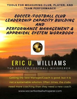 Soccer/Football Club Leadership Capacity Building and Performance Management & Appraisal System Workbook by Williams, Eric U.