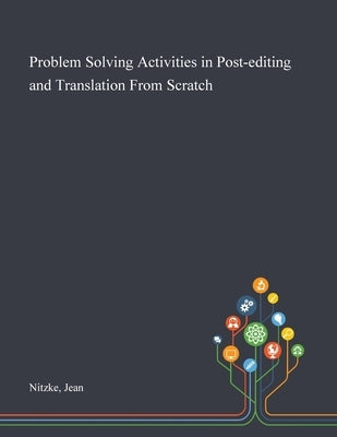 Problem Solving Activities in Post-editing and Translation From Scratch by Nitzke, Jean