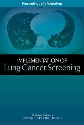 Implementation of Lung Cancer Screening: Proceedings of a Workshop by National Academies of Sciences Engineeri
