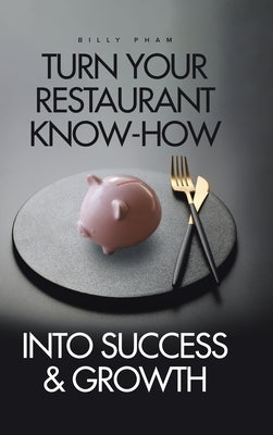 Turn Your Restaurant Know-How into Success & Growth by Pham, Billy