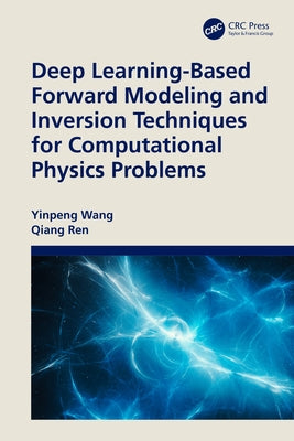 Deep Learning-Based Forward Modeling and Inversion Techniques for Computational Physics Problems by Wang, Yinpeng