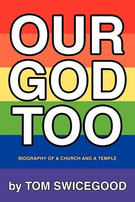 Our God Too: Biography of a Church and a Temple by Swicegood, Tom