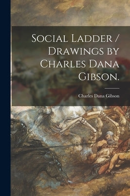 Social Ladder / Drawings by Charles Dana Gibson. by Gibson, Charles Dana