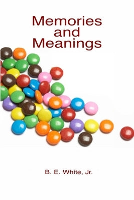 Memories and Meanings by White, B. E., Jr.