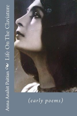 Life On The Claviature: (early poems) by Paitian, Anna Anahit