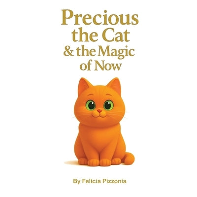 Precious the Cat and the Magic of Now by Pizzonia, Felicia