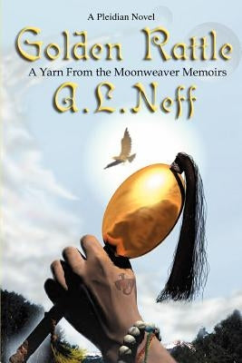 Golden Rattle: A Yarn From the Moonweaver Memoirs by Neff, A. L.
