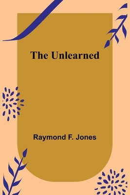 The Unlearned by F. Jones, Raymond