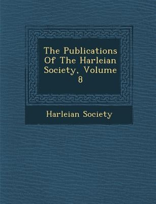 The Publications Of The Harleian Society, Volume 8 by Society, Harleian
