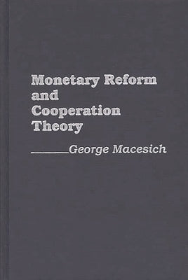 Monetary Reform and Cooperation Theory by Macesich, George