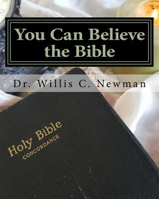You Can Believe the Bible: Edited Edition (2017) by Newman, Willis C. Newman