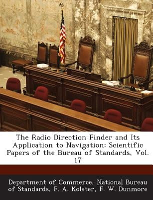 The Radio Direction Finder and Its Application to Navigation: Scientific Papers of the Bureau of Standards, Vol. 17 by Kolster, F. a.