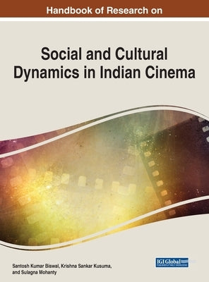 Handbook of Research on Social and Cultural Dynamics in Indian Cinema by Biswal, Santosh Kumar