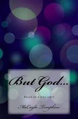 But God...: Based on a true story by Tompkins, Macayla