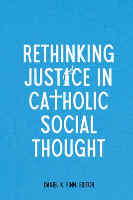 Rethinking Justice in Catholic Social Thought by Finn, Daniel K.