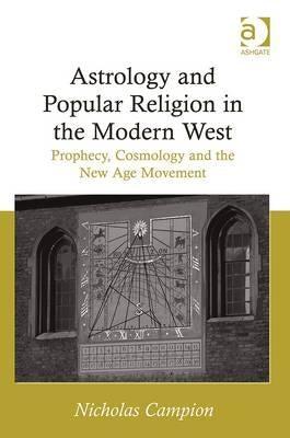 Astrology and Popular Religion in the Modern West: Prophecy, Cosmology and the New Age Movement by Campion, Nicholas