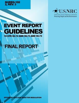 Event Report Guidelines 10 CFR 50.72 and 50.73: Final Report by Commission, U. S. Nuclear Regulatory