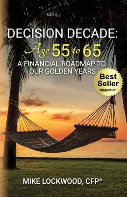 Decision Decade: Age 55 to 65: A Financial Roadmap to Our Golden Years by Lockwood, Mike