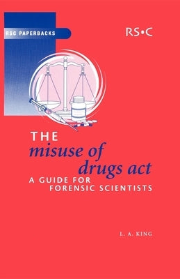 The Misuse of Drugs Act: A Guide for Forensic Scientists by King, Leslie A.