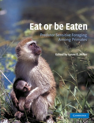 Eat or Be Eaten: Predator Sensitive Foraging Among Primates by Miller, Lynne E.