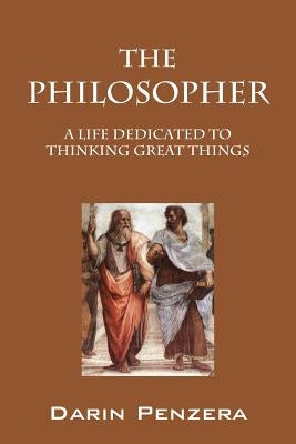 The Philosopher: A Life Dedicated to Thinking Great Things by Penzera, Darin